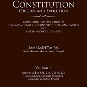 INDIA’S CONSTITUTION-ORIGINS AND EVOLUTION (CONSTITUENT ASSEMBLY DEBATES, LOK SABHA DEBATES ON CONSTITUTIONAL AMENDMENTS AND SUPREME COURT JUDGMENTS)-VOL.6: (UNION JUDICIARY, CONTEMPT JURISDICTION, COMPTROLLER & AUDITOR GENERAL)