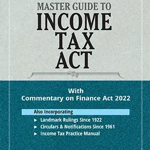 TAXMANN’S MASTER GUIDE TO INCOME TAX ACT – 32nd EDITION 2022