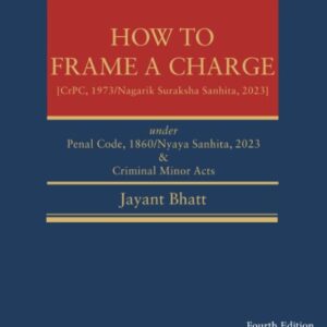 How to Frame a Charge (Under Penal Code 1860/Nyaya Sanhita, 2023 and Criminal Minor Acts) by D.P. Varshni & Jayant Bhatt – 4th Edition 2024