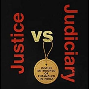 Justice versus Judiciary: Justice Enthroned or Entangled in India by Sudhanshu Ranjan