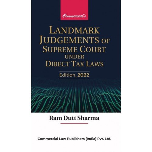 Commercial’s Landmark Judgments of Supreme Court under Direct Tax Laws by Ram Dutt Sharma