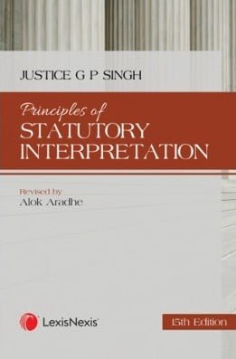 Lexis Nexis’s Principles of Statutory Interpretation by Justice G P Singh – 15th Edition