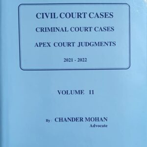 Digest : Civil Court Cases, Criminal Court Cases & APEX Court Judgements 2021-2022 (VOLUME NO. 11) by Chander Mohan –