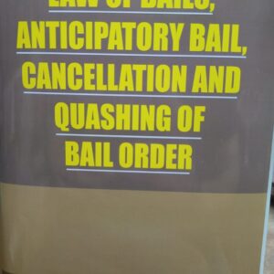 LAW OF BAILS, ANTICIPATORY BAIL, CANCELLATION AND QUASHING OF BAIL ORDER by JUSTICE KHASTGIR – Edition 2024