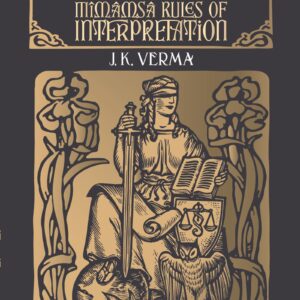 Legal Interpretation Integrating Mîmâmsâ Rules of Interpretation by J K Verma – 1st Edition 2024