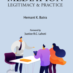 Mediation Legitimacy & Practice by Hemant K Batra – Edition 2020