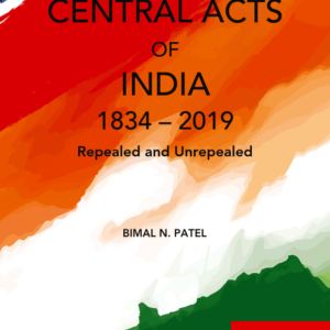 Central Acts of India (1834-2019) Repealed and Unrepealed by Bimal N.Patel – Edition 2019