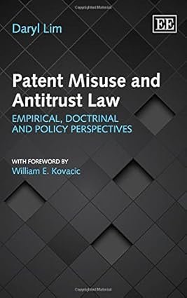 Patent Misuse and Antitrust Law: Empirical, Doctrinal and Policy Perspectives by Daryl Lim