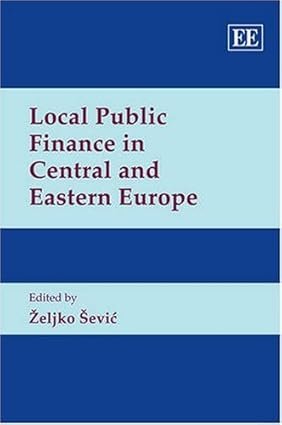 Local Public Finance in Central and Eastern Europe by Zelijko Sevic