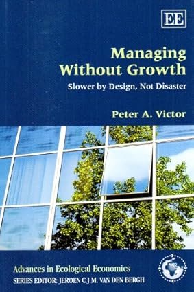 Managing Without Growth: Slower by Design, Not Disaster by Peter A. Victor