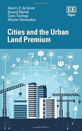 Cities and the Urban Land Premium by Henri L.F. de Groot, Gerard Marlet, Coen Teulings