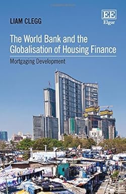 The World Bank and the Globalisation of Housing Finance by Liam Clegg