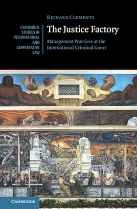 The Justice Factory: Management Practices at the International Criminal Court by Richard Clements – Edition 2024