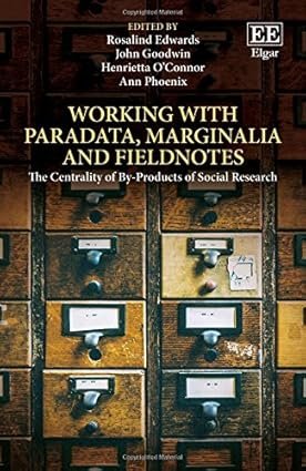 Working with Paradata, Marginalia and Fieldnotes by Rosalind Edwards, John Goodwin, Henrietta O’Connor