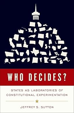 Who Decides?: States as Laboratories of Constitutional Experimentation by Jeffrey S. Sutton – Edition 2021