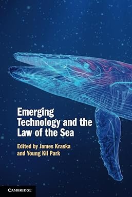 Emerging Technology and the Law of the Sea by James Kraska – Edition 2023 b