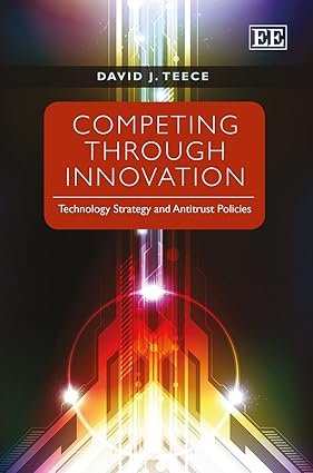 Competing Through Innovation: Technology Strategy and Antitrust Policies by David J. Teece
