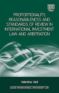 Proportionality, Reasonableness and Standards of Review in International Investment Law and Arbitration by Valentina Vadi – Edition 2018