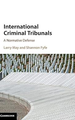 International Criminal Tribunals: A Normative Defense by Larry May, Shannon Fyfe – Edition 2017
