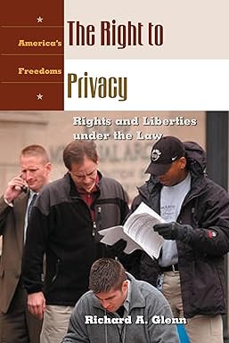 The Right to Privacy The Right to Privacy: Rights and Liberties under the Law by Richard A. Glenn