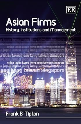 Asian Firms: History, Institutions and Management by Frank B. Tipton
