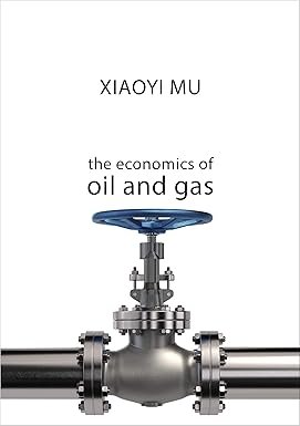 The Economics of Oil and Gas by Xiaoyi Mu – Edition 2019