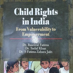 Child Rights in India From Vulnerability to Empowerment by Dr. Baseerat Fatima, Dr. Sadaf Khan – Edition 2025