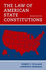 The Law of American State Constitutions by Robert F. Williams and Lawrence Friedman – Edition 2023