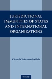 Jurisdictional Immunities of States and International Organizations by Edward Chukwuemeke Okeke – Edition 2018
