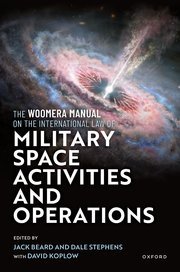 The Woomera Manual on the International Law of Military Space Operations by Jack Beard and Dale Stephens – Edition 2024