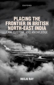 Placing the Frontier in British North-East India by Dr Reeju Ray – Edition 2023