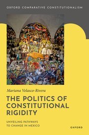 The Politics of Constitutional Rigidity: Unveiling Pathways to Change in Mexico by Mariana Velasco-Rivera