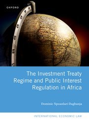 The Investment Treaty Regime and Public Interest Regulation in Africa by Dominic Npoanlari Dagbanja – Edition 2022