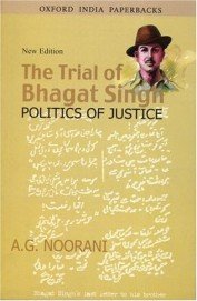Trial Of Bhagat Singh Politics Of Justice by Ag Noorani – Edition 2005
