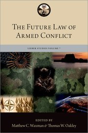 The Future Law of Armed Conflict by Matthew C. Waxman and Thomas W. Oakley – Edition 2022
