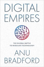 Digital Empires (The Global Battle to Regulate Technology) by Anu Bradford – Edition 2024