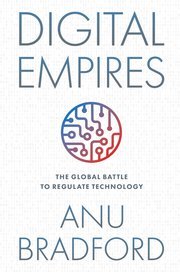Digital Empires The Global Battle to Regulate Technology by Anu Bradford
