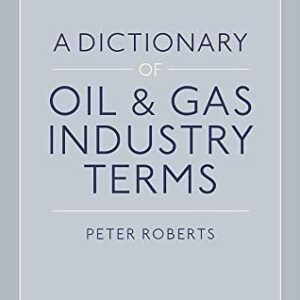 A Dictionary of Oil & Gas Industry Terms by Peter Roberts – Edition 2019