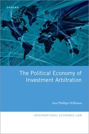 The Political Economy of Investment Arbitration by Zoe Phillips Williams – Edition 2022
