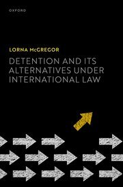 Detention and its Alternatives under International Law by Prof Lorna McGregor – Edition 2023
