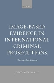 Image-Based Evidence in International Criminal Prosecutions by Jonathan W. Hak – Edition 2024