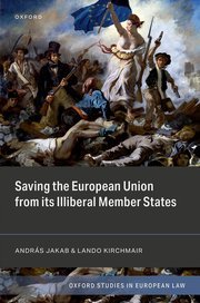 Saving the European Union from its Illiberal Member States by Mr András Jakab and Prof Lando Kirchmair