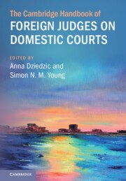 The Cambridge Handbook of Foreign Judges on Domestic Courts by Anna Dziedzic – Edition 2023