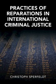 Practices of Reparations in International Criminal Justice by Christoph Sperfeldt – Edition 2023