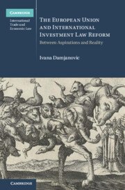 The European Union and International Investment Law Reform by Ivana Damjanovic – Edition 2023