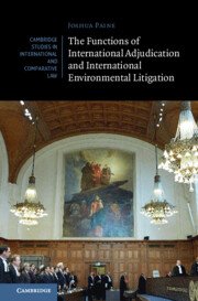 The Functions of International Adjudication and International Environmental Litigation by Joshua Paine – Edition 2024