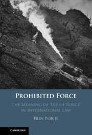 Prohibited Force The Meaning of ‘Use of Force’ in International Law by Erin Pobjieb – Edition 2024