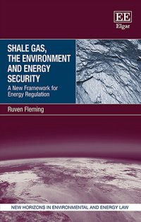 Shale Gas, The Environment and Energy Security – A New Framework for Energy Regulation by Ruven Fleming