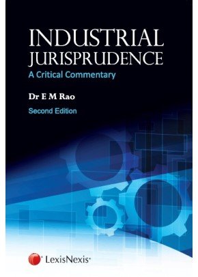 Industrial Jurisprudence A Critical Commentary by E M Rao – 2nd Edition 2017