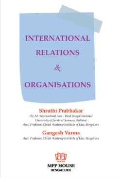 International Relations and Organizations by Shruthi Prabhakar & Ganesh Varma
